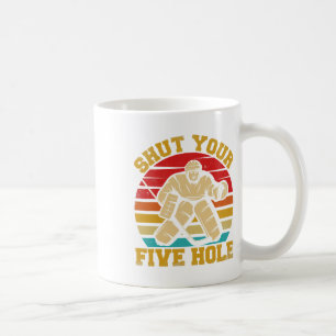 Shut Your Five Hole Funny Ice Hockey Goalie Coffee Mug