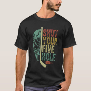 Shut Your Five Hole Funny Ice Hockey Goalie Winter T-Shirt