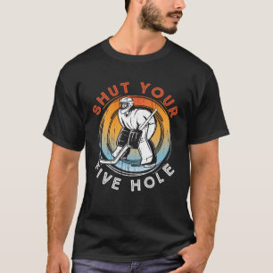 Shut Your Five Hole Ice Hockey Player Goalkeeper G T-Shirt