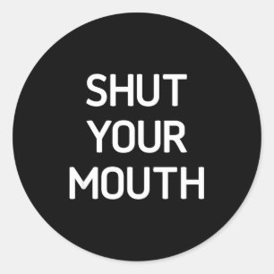 Shut Your Mouth, Funny, Jokes, Sarcastic Sayings  Classic Round Sticker