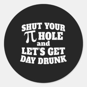 Shut Your Pi Hole Funny Day Drinking Tee Pi Day Classic Round Sticker