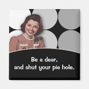 Shut Your Pie Hole Magnet