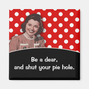 Shut Your Pie Hole Magnet