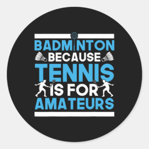 Shuttle Badminton Because Tennis Is For Amateurs R Classic Round Sticker