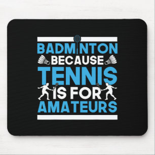 Shuttle Badminton Because Tennis Is For Amateurs R Mouse Pad