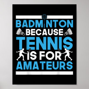 Shuttle Badminton Because Tennis Is For Amateurs R Poster