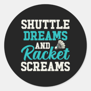Shuttle Dreams And Racket Screams Funny Badminton Classic Round Sticker