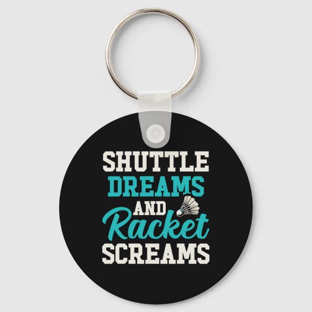 Shuttle Dreams And Racket Screams Funny Badminton  Key Ring (Front)