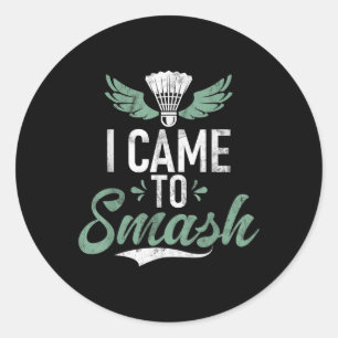 Shuttle Funny Saying I Came To Smash Mens Badminto Classic Round Sticker