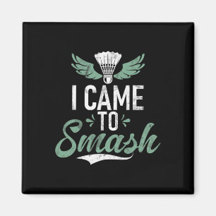 Shuttle Funny Saying I Came To Smash Mens Badminto Magnet