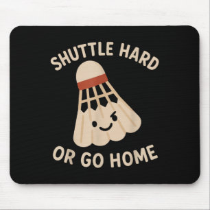 Shuttle Hard Or Go Home – Funny Badminton Quote Mouse Pad