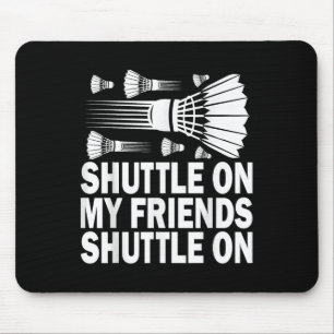 Shuttle On My Friends Badminton Game Day Coach Tra Mouse Pad