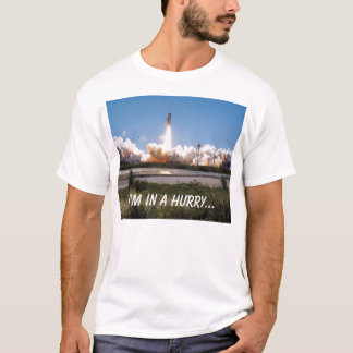 Shuttle takeoff, I'm in a hurry... T-Shirt
