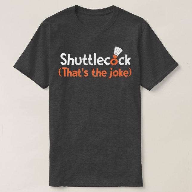 Shuttlecock Thatx27s the joke T T-Shirt (Design Front)