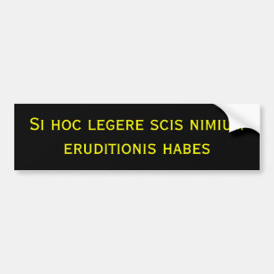 Si hoc legere scis nimium eruditionis habes bumper sticker