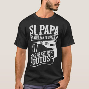 Si Papa Ne Peut Pas Le Reparer Alors On Est Tous F T-Shirt