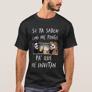 Si Ya Saben Como Me Pongo Pa' Que Me Invitan Funny T-Shirt