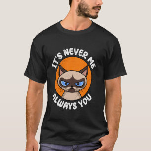 Siamese Cat Angry IT'S NEVER ME ALWAYS YOU Funny V T-Shirt