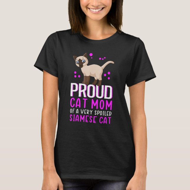 Siamese Cats Cat Mom Of A Spoiled Siamese Cat T-Shirt (Front)
