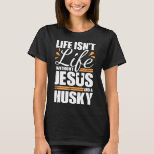 Siberian Huskies Dog Breed Life with Jesus and Dog T-Shirt