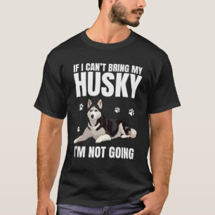 Siberian Husky Dog If I Can´t Bring My Husky T-Shirt