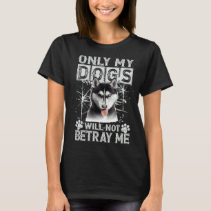 Siberian Husky Dog Will Not Betray Me T-Shirt
