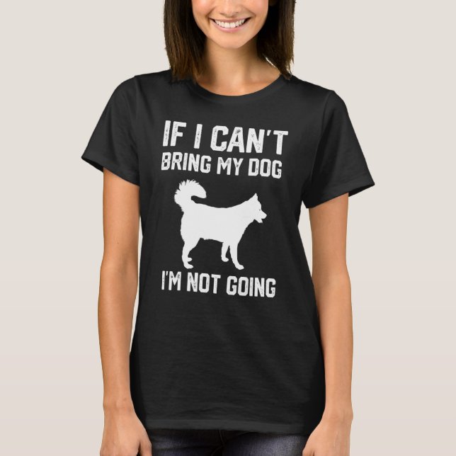Siberian Husky If I Can't Bring My Dog I'm Not Goi T-Shirt (Front)