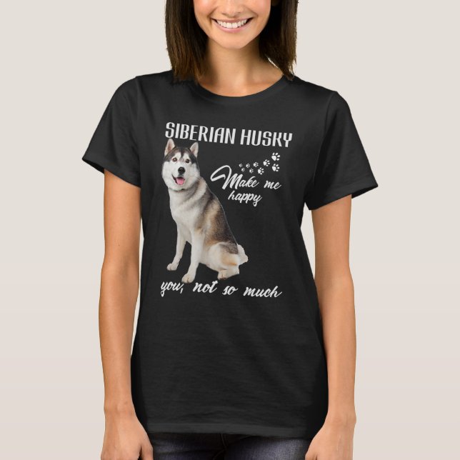 Siberian husky Make Me Happy You Not So Much Dog L T-Shirt (Front)