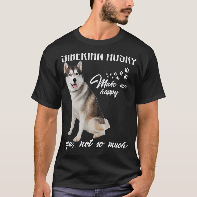 Siberian husky Make Me Happy You Not So Much Dog L T-Shirt (Front)