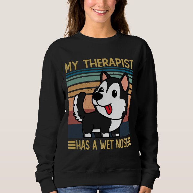 Siberian Husky My Therapist Has A Wet Nose  Siberi Sweatshirt (Front)