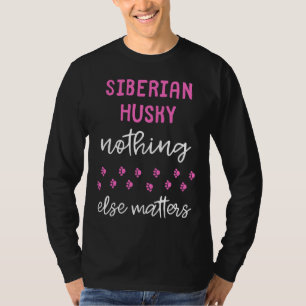 Siberian Husky Nothing Else Matters Siberian Husk T-Shirt