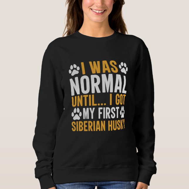 Siberian Husky Saying I Was Normal Until Dirty Sweatshirt (Front)