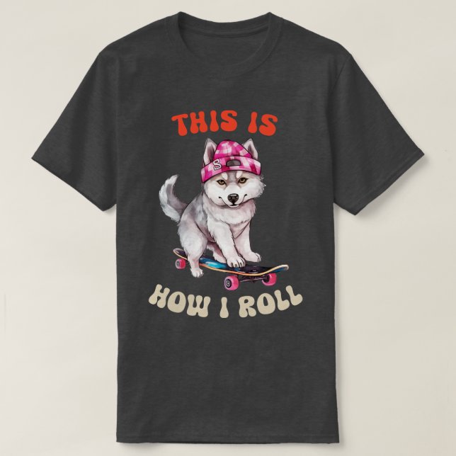 Siberian Husky This Is How I Roll T-Shirt (Design Front)