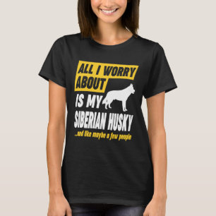 Siberian Husky Worries Funny Quote T-Shirt