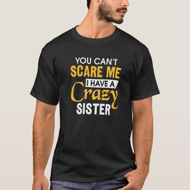Sibling Brother You can't scare me I have a crazy  T-Shirt (Front)