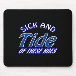 Sick And Tide Of These Hoes  Mouse Pad