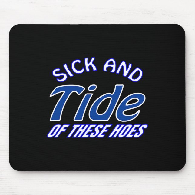 Sick And Tide Of These Hoes  Mouse Pad (Front)