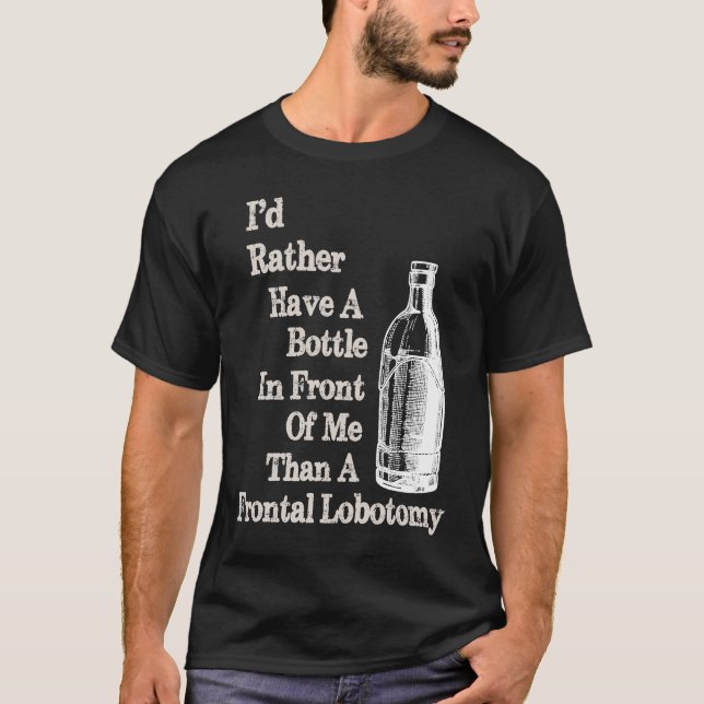 Sick Humour Bottle in Front of me than Frontal Lob T-Shirt (Front)
