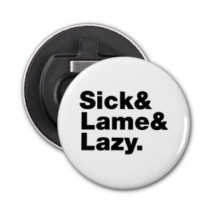 Sick & Lame & Lazy. Bottle Opener