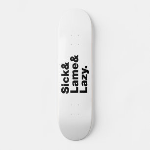 Sick & Lame & Lazy. Skateboard