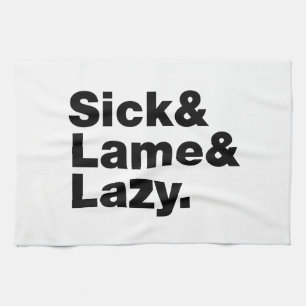 Sick & Lame & Lazy. Tea Towel