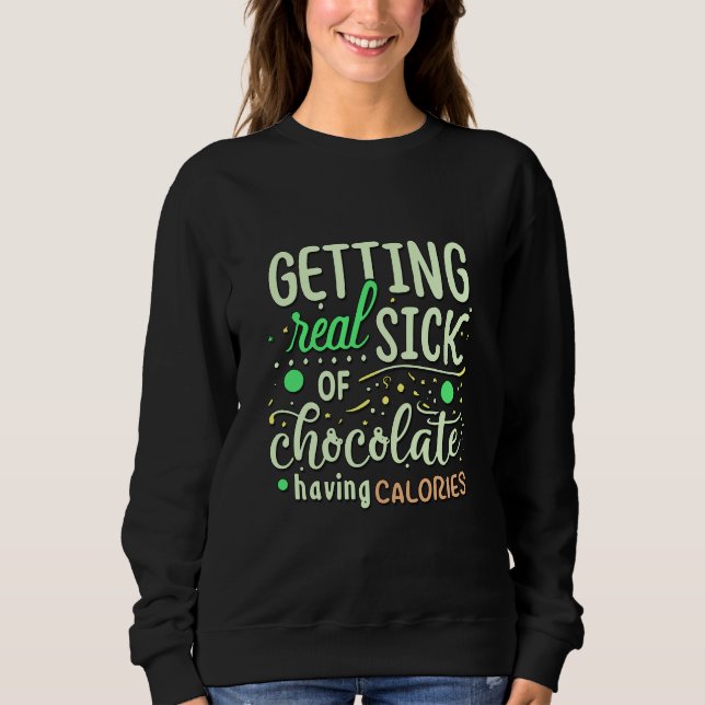 Sick Of Chocolate Having Calories Baking Quote Sweatshirt (Front)