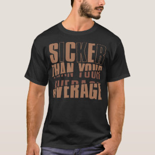 Sicker Than Your Average T-Shirt