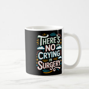 Sicu Nurse Or Operating Room There’s No Crying In Coffee Mug
