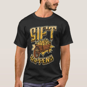 Sift Happens Gold Panning Gold Digger Mining T-Shirt