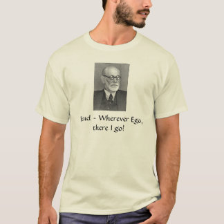 Sigmund_Freud, Freud ~ Wherever Ego, there I go! T-Shirt