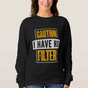 Sign Caution I Have No Filter Cool Cute Saying Des Sweatshirt