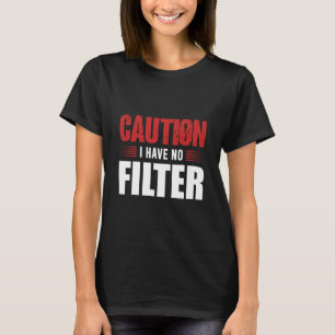Sign Caution I Have No Filter Cool Cute Saying Des T-Shirt
