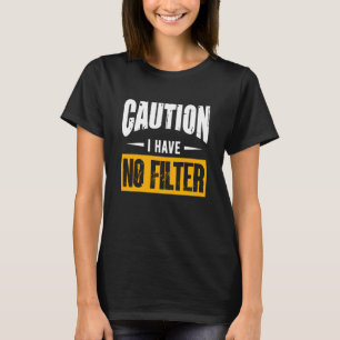 Sign Caution I Have No Filter Cool Cute Saying Des T-Shirt