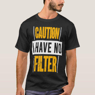Sign Caution I Have No Filter Cool Cute Saying Des T-Shirt
